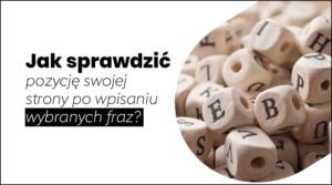 Jak sprawdzić pozycję swojej strony po wpisaniu wybranych fraz?