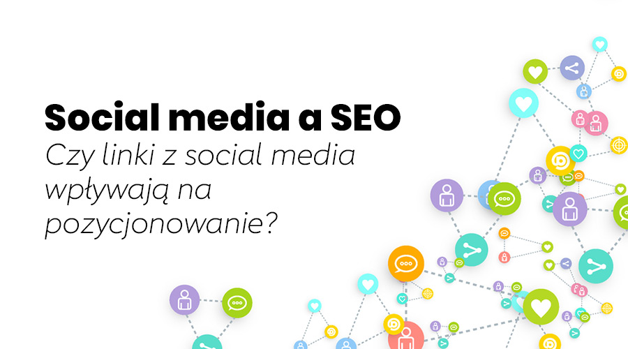 Wpływ social media na SEO - czy linki z social media wpływają pozytywnie na pozycjonowanie?